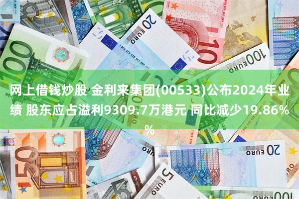 网上借钱炒股 金利来集团(00533)公布2024年业绩 股东应占溢利9309.7万港元 同比减少19.86%